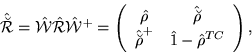 \begin{displaymath}
\hat{\breve{\mathcal R}}=\hat{\mathcal W}\hat{\mathcal R}\ha...
...\breve{\rho}}^{+} & \hat{1}-\hat{\rho}^{TC}\end{array}\right),
\end{displaymath}