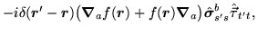 $\displaystyle -i\delta(\mbox{{\boldmath {$r$}}}'-\mbox{{\boldmath {$r$}}}) \big...
...a$}}}_a\big)
\hat{\mbox{{\boldmath {$\sigma$}}}}^b_{s's}\hat{\vec{\tau}}_{t't},$