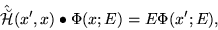 \begin{displaymath}
\hat{\breve{\mathcal H}}(x',x)\bullet \Phi (x;E) = E\Phi (x';E),
\end{displaymath}