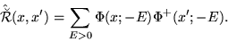 \begin{displaymath}
\hat{\breve{\mathcal R}}(x,x')= \sum_{E>0}\Phi(x;-E)\Phi^+(x';-E).
\end{displaymath}