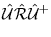 $\displaystyle \hat{\mathcal U}\hat{\mathcal R}\hat{\mathcal U}^+$