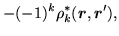 $\displaystyle -(-1)^{k}{\rho}^*_k(\mbox{{\boldmath {$r$}}},\mbox{{\boldmath {$r$}}}'),$