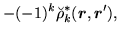 $\displaystyle -(-1)^{k}\breve{\rho}^*_k(\mbox{{\boldmath {$r$}}},\mbox{{\boldmath {$r$}}}'),$