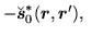 $\displaystyle -\breve{\mbox{{\boldmath {$s$}}}}^*_0(\mbox{{\boldmath {$r$}}},\mbox{{\boldmath {$r$}}}'), \quad$