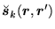 $\displaystyle \breve{\mbox{{\boldmath {$s$}}}}_k(\mbox{{\boldmath {$r$}}},\mbox{{\boldmath {$r$}}}')$