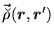 $\displaystyle \vec{\breve{\rho}}(\mbox{{\boldmath {$r$}}},\mbox{{\boldmath {$r$}}}')$