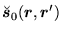 $\displaystyle \breve{\mbox{{\boldmath {$s$}}}}_0(\mbox{{\boldmath {$r$}}},\mbox{{\boldmath {$r$}}}')$