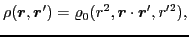 $\displaystyle \rho (\bm{r},\bm{r}')=\varrho_0(r^2,\bm{r}\cdot\bm{r}',r^{\prime 2}),$