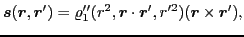 $\displaystyle \bm{s}(\bm{r},\bm{r}')= \varrho_1''(r^2,\bm{r}\cdot\bm{r}',r^{\prime 2}) (\bm{r}\times\bm{r}'),$