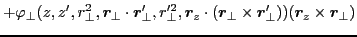 $\displaystyle +\varphi_{\perp}(z,z',r^2_{\perp},\bm{r}_{\perp}\cdot\bm{r}'_{\pe...
...m{r}_z\cdot(\bm{r}_{\perp}\times\bm{r}'_{\perp}))(\bm{r}_z\times\bm{r}_{\perp})$