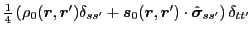 $\displaystyle \tfrac{1}{4}\left(\rho_0(\bm{r},\bm{r}')\delta_{ss'}
+\bm{s}_0(\bm{r},\bm{r}')\cdot \hat{\bm{\sigma}}_{ss'}\right)\delta_{tt'}$