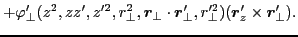 $\displaystyle +\varphi_{\perp}'(z^2,zz',z'^2,r^2_{\perp},\bm{r}_{\perp}\cdot\bm{r}'_{\perp},r^{\prime 2}_{\perp})(\bm{r}'_z\times\bm{r}'_{\perp}).$