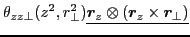 $\displaystyle \theta_{zz\perp}(z^2,r^2_{\perp})\underline{\bm{r}_z\otimes(\bm{r}_z\times\bm{r}_{\perp})}$