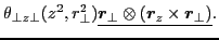 $\displaystyle \theta_{\perp z\perp}(z^2,r^2_{\perp})\underline{\bm{r}_{\perp}\otimes(\bm{r}_z\times\bm{r}_{\perp})}.$