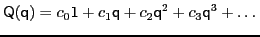 $\displaystyle \mathsf{Q}(\mathsf{q})=c_0\mathsf{1}+c_1\mathsf{q}+c_2\mathsf{q}^2+c_3\mathsf{q}^3+\dots$