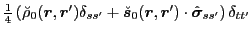 $\displaystyle \tfrac{1}{4}\left(\breve{\rho}_0(\bm{r},\bm{r}')\delta_{ss'}
+ \breve{\bm{s}}_0(\bm{r},\bm{r}')\cdot \hat{\bm{\sigma}}_{ss'}\right)\delta_{tt'}$