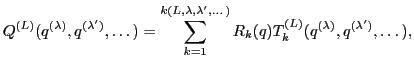 $\displaystyle Q^{(L)}(q^{(\lambda )},q^{(\lambda^{\prime})},\dots )=\sum_{k=1}^...
...\prime},\dots )} R_k(q)T^{(L)}_k(q^{(\lambda )},q^{(\lambda^{\prime})},\dots ),$