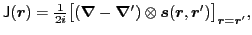 $\displaystyle {{\mathsf J}}(\bm{r}) =\tfrac{1}{2i}\big[ (\bm{\nabla} - \bm{\nabla}')\otimes {\bm{s}}(\bm{r},\bm{r}')\big]_{\bm{r}=\bm{r}'},$