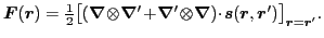 $\displaystyle {\bm{F}}(\bm{r}) =\tfrac{1}{2}\big[ (\bm{\nabla} \!\otimes\!\bm{\...
...!\otimes\!\bm{\nabla})\!\cdot\! {\bm{s}}(\bm{r},\bm{r}')\big]_{\bm{r}=\bm{r}'}.$