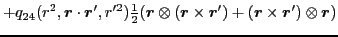 $\displaystyle +q_{24}(r^2,\bm{r}\cdot\bm{r}',r^{\prime 2})\tfrac{1}{2}(\bm{r}\otimes(\bm{r}\times\bm{r}')+(\bm{r}\times\bm{r}')\otimes\bm{r})$