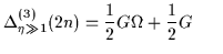 $\displaystyle {\Delta^{(3)}_{\eta\gg1}(2n) = {1\over 2} G\Omega + {1\over 2} G}~~~~~$