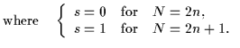 $\displaystyle \mbox{where}\quad \left\{
{\begin{array}{cll} s=0 & \mbox{for} & N=2n, \\
s=1 & \mbox{for} & N=2n+1. \end{array}} \right.$