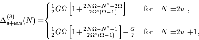 \begin{displaymath}
\Delta^{(3)}_{\mbox{\rm\scriptsize {s+{\sc bcs}}}}(N)= \!\!\...
...G}{2} &
\mbox{for} & \mbox{$N$ =$2n$ +1},
\end{array} \right.
\end{displaymath}