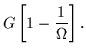 $\displaystyle G\left[1 -\frac{1}{\Omega}\right].$