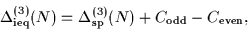 \begin{displaymath}
\Delta^{(3)}_{\mbox{\rm\scriptsize {ieq}}}(N) = \Delta^{(3)...
...mbox{\rm\scriptsize {odd}}}- C_{\mbox{\rm\scriptsize {even}}},
\end{displaymath}