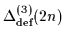 $\displaystyle \Delta^{(3)}_{\mbox{\rm\scriptsize {def}}}(2n)$