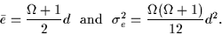 \begin{displaymath}\bar{e} = \frac{\Omega +1}{2}d~~{\rm and}~~\sigma^2_e=
\frac{\Omega(\Omega+1)}{12}d^2.
\end{displaymath}