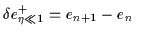 $\displaystyle {{\delta{}e}^+_{\eta\ll1}= e_{n+1} - e_n}~~~~~$