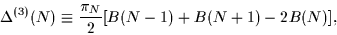 \begin{displaymath}
\Delta^{(3)}(N) \equiv
{\pi_N \over 2} [B(N-1) + B(N+1) -2B(N)],
\end{displaymath}