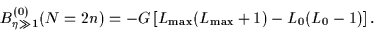 \begin{displaymath}
B_{\eta\gg1}^{(0)}(N=2n) =-G \left[ L_{\mbox{\rm\scriptsize {max}}}(L_{\mbox{\rm\scriptsize {max}}}+1) -
L_0(L_0-1) \right].
\end{displaymath}