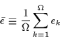 \begin{displaymath}
\bar{e} \equiv \frac{1}{\Omega}\sum_{k=1}^{\Omega} e_k
\end{displaymath}
