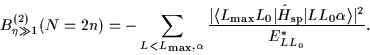 \begin{displaymath}
B_{\eta\gg1}^{(2)}(N=2n)=-\sum_{L<L_{\mbox{\rm\scriptsize {m...
...\scriptsize {sp}}}\vert LL_0\alpha\rangle\vert^2}{E^*_{LL_0}}.
\end{displaymath}