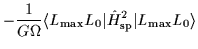 $\displaystyle -\frac{1}{G\Omega}\langle
L_{\mbox{\rm\scriptsize {max}}}L_0\vert...
...}^2_{\mbox{\rm\scriptsize {sp}}}\vert L_{\mbox{\rm\scriptsize {max}}}L_0\rangle$