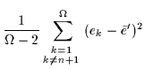 $\displaystyle \frac{1}{\Omega-2}
\sum_{\raisebox{-1ex}{$\stackrel
{\scriptstyle{k=1}}{\scriptstyle{k\ne n+1}}$ }}^{\Omega}(e_k-\bar{e}')^2$