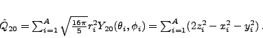 \begin{displaymath}
\hat Q_{20 } = \sum_{i=1}^A\sqrt{\frac{16\pi}{5}}r_i^2Y_{20}(\theta_i,\phi_i)=
\sum_{i=1}^A(2z_i^2-x_i^2-y_i^2)\,.
\end{displaymath}