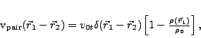 \begin{displaymath}
v_{\rm pair}(\vec r_1-\vec r_2) = v_{0t}\delta(\vec r_1-\vec r_2)
\left[1-\frac{\rho(\vec r_1)}{\rho_0}\right],
\end{displaymath}