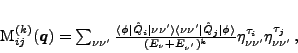 \begin{displaymath}
M^{(k)}_{ij}(\bm q) = \sum_{\nu\nu'}
\frac{\langle\phi\v...
...}\eta^{\tau_i}_{\nu\nu^\prime}\eta^{\tau_j}_{\nu\nu^\prime}\,,
\end{displaymath}