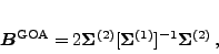 \begin{displaymath}
\bm B^{\rm GOA} = 2\bm\Sigma^{(2)}[\bm\Sigma^{(1)}]^{-1}\bm\Sigma^{(2)}\,,
\end{displaymath}