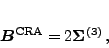 \begin{displaymath}
\bm B^{\rm CRA} = 2\bm\Sigma^{(3)}\,,
\end{displaymath}