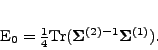 \begin{displaymath}
E_0=\frac{1}{4}\mbox{Tr}(\bm\Sigma^{(2)-1}\bm\Sigma^{(1)}).
\end{displaymath}