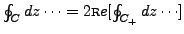 $\oint_C dz\cdots =2{\mbox{\rm\scriptsize {R}}e}[\oint_{C_+} dz\cdots ]$