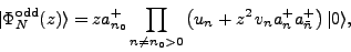 \begin{displaymath}
\vert\Phi^{\mbox{\rm\scriptsize {odd}}}_N(z)\rangle=za_{n_0...
...left(u_n+z^2\,v_n{a}_n^+{a}_{\bar{n}}^+\right)
\vert\rangle ,
\end{displaymath}