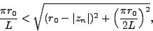 \begin{displaymath}
\frac{\pi r_0}{L} < \sqrt{(r_0-\vert z_n\vert)^2+\left(\frac{\pi r_0}{2L}\right)^2} ,
\end{displaymath}