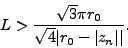 \begin{displaymath}
{L} > \frac{\sqrt{3}\pi r_0}{\sqrt{4}\vert r_0-\vert z_n\vert\vert} .
\end{displaymath}