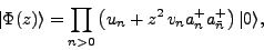 \begin{displaymath}
\vert\Phi(z)\rangle=\prod_{n>0}\left(u_n+z^2\,v_n{a}_n^+{a}_{\bar{n}}^+\right)
\vert\rangle ,
\end{displaymath}