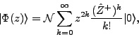 \begin{displaymath}
\vert\Phi(z)\rangle={\cal{}N}\sum_{k=0}^{\infty}z^{2k}\frac{(\hat{Z}^+)^k}{k!}\vert\rangle ,
\end{displaymath}